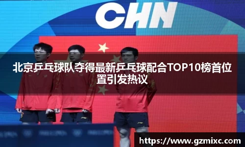 北京乒乓球队夺得最新乒乓球配合TOP10榜首位置引发热议