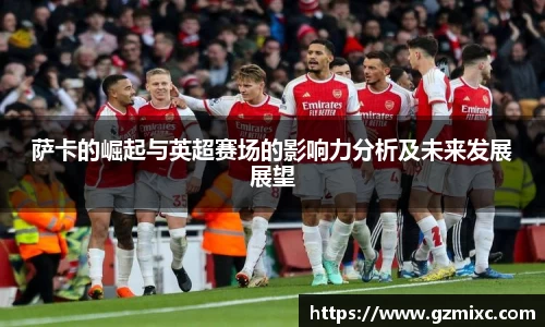 萨卡的崛起与英超赛场的影响力分析及未来发展展望