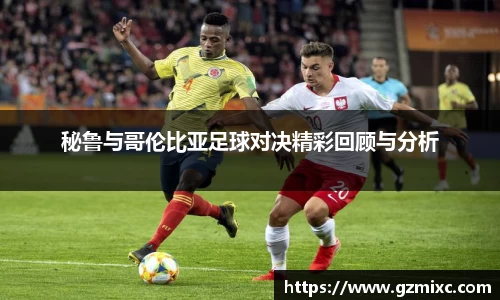 秘鲁与哥伦比亚足球对决精彩回顾与分析